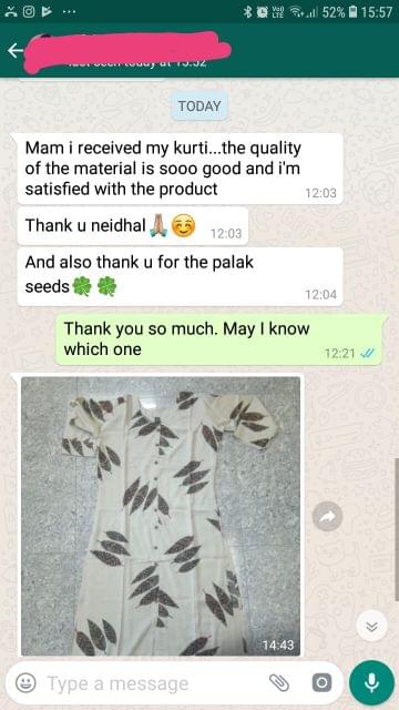 I received my kurti... The quality of the material is soo good... And i'am satisfied with the product... Thank you Neidhal... And also thank you for the palak seeds.  -Reviewed on 23-Mar-2019